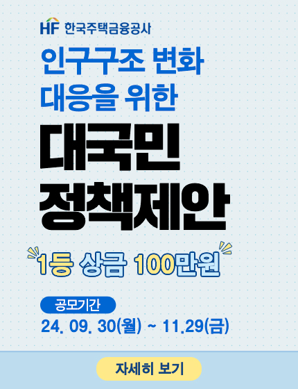 한국주택금융공사
인구구조 변화 대응을 위한 대국민 정책제안 
1등 상금 100만원
공모기간 : 24.09.30(월) ~ 11.29(금)
자세히보기